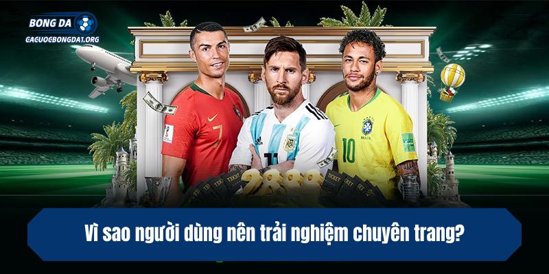 Vì sao người dùng nên trải nghiệm chuyên trang?